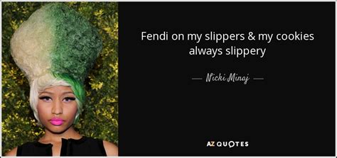 fendi on my slippers and my cookies always slippery lyrics|Nicki Minaj .